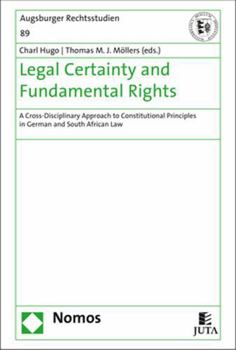 Legal Certainty and Fundamental Rights : A Cross-Disciplinary Approach to Constitutional Principles in German and South African Law
