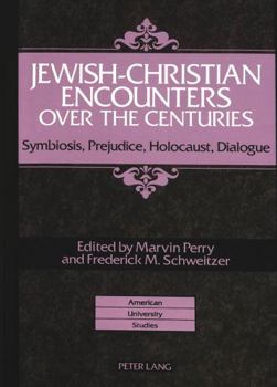 Jewish-Christian Encounters over the Centuries: Symbiosis, Prejudice, Holocaust, Dialogue (American University Studies Series IX, History)