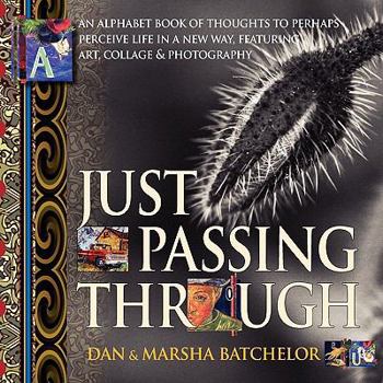 Paperback Just Passing Through: an alphabet book of thoughts to perhaps perceive life in a new way, featuring art, collage and photography - a motivat Book