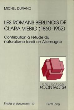 Les Romans Berlinois de Clara Viebig (1860-1952): Contribution À l'Étude Du Naturalisme Tardif En Allemagne