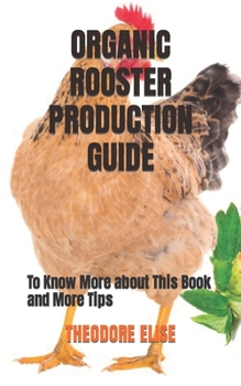 Paperback Organic Rooster Production Guide: To Know More about This Book and More Tips Book