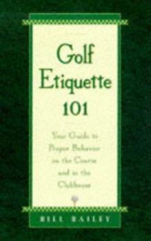 Paperback Golf Etiquette 101: Your Guide to Proper Behavior on the Course and in the Clubhouse Book