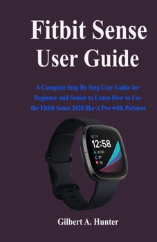 Paperback Fitbit Sense User Guide: A Complete Step By Step User Guide for Beginner and Senior to Learn How to Use the Fitbit Sense 2020 like A Pro with P Book