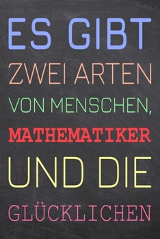 Es gibt zwei Arten von Menschen, Mathematiker und die Glücklichen: Mathematiker Punktraster Notizbuch, Notizheft oder Schreibheft | 110  Seiten | Büro ... Weihnachten oder Geburtstag (German Edition)