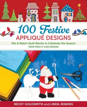 100 Festive Appliqué Designs: Mix & Match Quilt Blocks to Celebrate the Season; From Piece O' Cake Designs