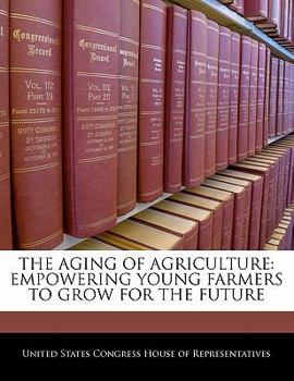 Paperback The Aging of Agriculture: Empowering Young Farmers to Grow for the Future Book