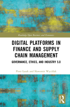 Digital Platforms in Finance and Supply Chain Management: Governance, Ethics, and Industry 5.0 (Routledge Open Business and Economics)