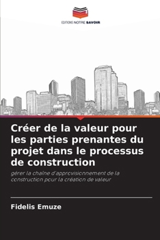 Créer de la valeur pour les parties prenantes du projet dans le processus de construction (French Edition)