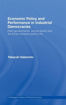 Hardcover Economic Policy and Performance in Industrial Democracies: Party Governments, Central Banks and the Fiscal-Monetary Policy Mix Book