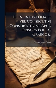 Hardcover De Infinitivi Finalis Vel Consecutivi ConstrÃ°ctione Apud Priscos Poetas Graecos... [Latin] Book