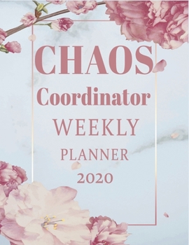Chaos Coordinator Weekly Planner 2020: Weekly Planner 2020: Jan 1, 2020 to Dec 31, 2020: Weekly & Monthly View Planner, weekly planner calendar, ... & Diary .....(chaos coordinator planner)