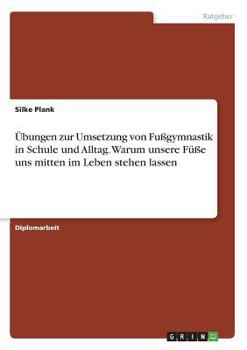 Paperback Übungen zur Umsetzung von Fußgymnastik in Schule und Alltag. Warum unsere Füße uns mitten im Leben stehen lassen [German] Book