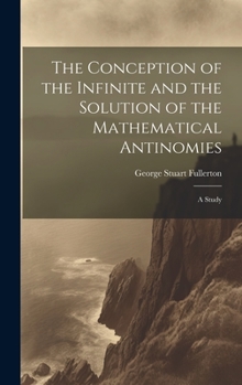 Hardcover The Conception of the Infinite and the Solution of the Mathematical Antinomies [microform]: A Study Book