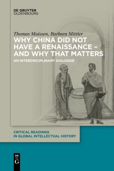 Paperback Why China Did Not Have a Renaissance - And Why That Matters: An Interdisciplinary Dialogue Book