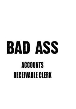 Paperback Bad Ass Accounts Receivable Clerk: Personal Accounts Receivable Clerk Notebook, Accounts Receivable Assistant Journal Gift, Diary, Doodle Gift or Note Book