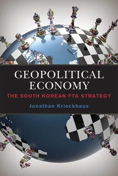 Hardcover Geopolitical Economy: The South Korean Fta Strategy Book