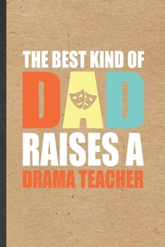 Paperback The Best Kind of Dad Raises a Drama Teacher: Funny Blank Lined Notebook/ Journal For Drama Dad Actor, Acting Rehearsal, Inspirational Saying Unique Sp Book