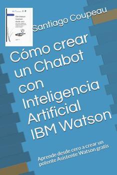 Paperback Cómo crear un Chabot con Inteligencia Artificial IBM Watson: Aprende desde cero a crear un potente Asistente Watson gratis [Spanish] Book