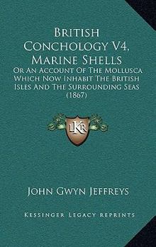 Paperback British Conchology V4, Marine Shells: Or An Account Of The Mollusca Which Now Inhabit The British Isles And The Surrounding Seas (1867) Book