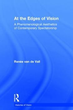 Hardcover At the Edges of Vision: A Phenomenological Aesthetics of Contemporary Spectatorship Book