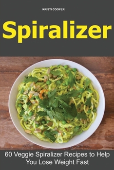 Paperback Spiralizer: 60 Veggie Spiralizer Recipes to Help You Lose Weight Fast Book