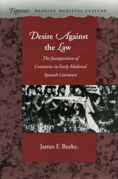 Hardcover Desire Against the Law: The Juxtaposition of Contraries in Early Medieval Spanish Literature Book