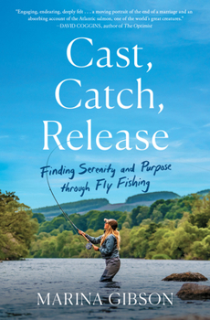 Paperback Cast, Catch, Release: Finding Serenity and Purpose Through Fly Fishing Book