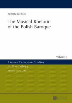 Hardcover The Musical Rhetoric of the Polish Baroque: The Musical Rhetoric of the Polish Baroque Book