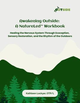 Awakening Outside: A NatureLed™ Workbook: Healing the Nervous System Through Ecoception, Sensory Restoration, and the Rhythm of the Outdoors