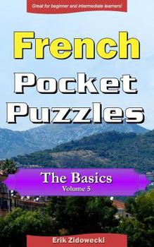 Paperback French Pocket Puzzles - The Basics - Volume 5: A collection of puzzles and quizzes to aid your language learning [French] Book