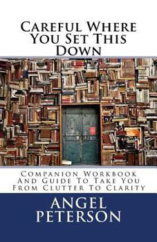 Paperback Careful Where You Set This Down: Companion Workbook and Guide to Take You from Clutter to Clarity Book