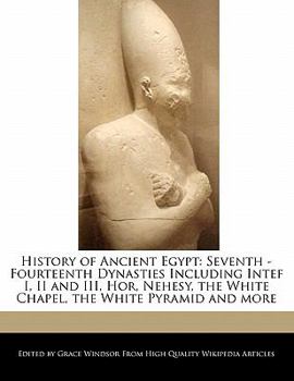 Paperback History of Ancient Egypt: Seventh - Fourteenth Dynasties Including Intef I, II and III, Hor, Nehesy, the White Chapel, the White Pyramid and Mor Book