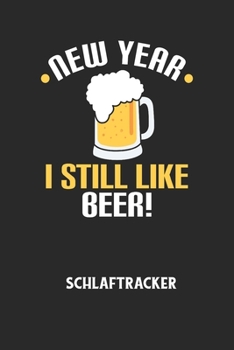 NEW YEAR I STILL LIKE BEER! - Schlaftracker: Arbeitsbuch, um deinen Schlafrhythmus zu dokumentieren und zu verstehen bzw. zu optimieren! (German Edition)