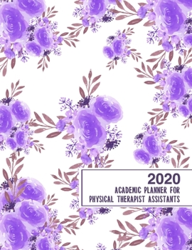 2020 Academic Planner for Physical Therapist Assistants: 8.5x11" 2020 Weekly And Monthly Floral Academic Calendar With Yearly Planner