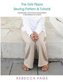 Paperback The Girls Pippa Sewing Pattern & Tutorial: A Comfortable, Loose Trousers Sewing Pattern in Sizes Newborn to 12 Years Book