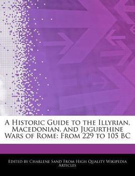 A Historic Guide to the Illyrian, Macedonian, and Jugurthine Wars of Rome : From 229 to 105 BC
