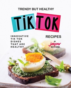 Paperback Trendy But Healthy Tik Tok Recipes: Innovative Tik Tok Dishes That Are Healthy Book