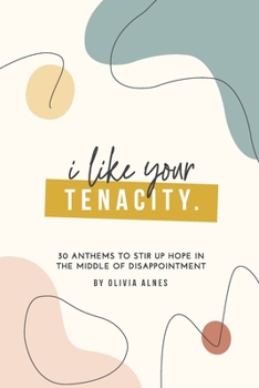 Paperback I Like Your Tenacity: 30 Anthems to Stir Up Hope in The Middle of Disappointment Book