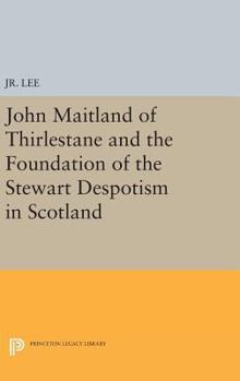 John Maitland of Thirlestane and the Foundation of Stewart Despotism in Scotland - Book  of the Princeton Legacy Library