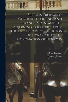 Paperback Sir John Froissart's Chronicles of England, France, Spain, and the Adjoining Countries, From the Latter Part of the Reign of Edward II. to the Coronat Book