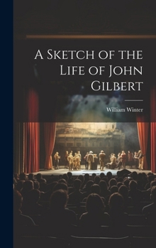 Hardcover A Sketch of the Life of John Gilbert Book