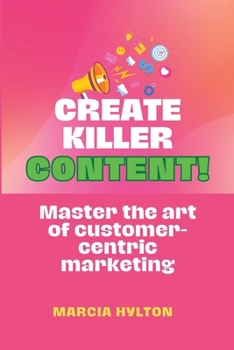 Paperback Create Killer Content!: Master the Art of Customer-Centric Marketing Book