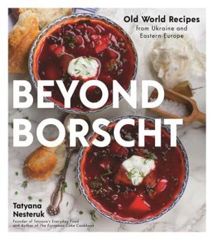 Paperback Beyond Borscht: Old-World Recipes from Eastern Europe: Ukraine, Russia, Poland & More Book