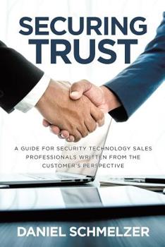 Paperback Securing Trust: A Guide For Security Technology Sales Professionals Written From The Customer's Perspective Book