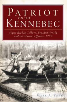 Paperback Patriot on the Kennebec: Major Reuben Colburn, Benedict Arnold and the March to Quebec, 1775 Book