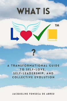 Paperback What is L.O.V.E.(TM)?: A Transformational Guide to Self-Love, Self-Leadership, and Collective EVOLution Book