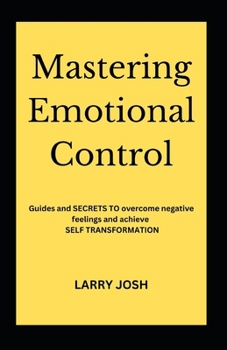 Paperback Mastering Emotional Control: Guides and SECRETS to overcome negative feelings and achieve SELF TRANSFORMATION Book