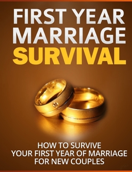 Paperback First Year Marriage Survival: How To Survive Your First Year Of Marriage For New Couples Book