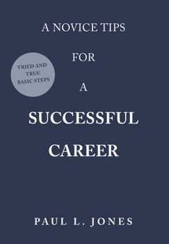 Hardcover A Novice Tips for a Successful Career: Tried and True Basic Steps Book