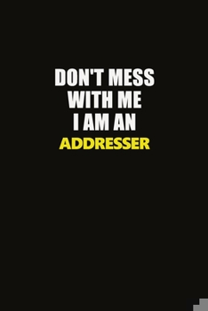 Paperback Don't Mess With Me I Am An Addresser: Career journal, notebook and writing journal for encouraging men, women and kids. A framework for building your Book